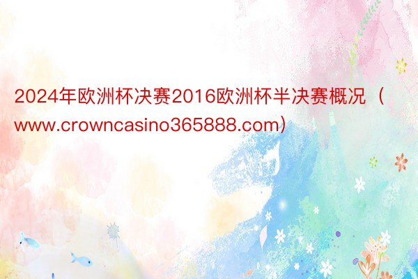 2024年欧洲杯决赛2016欧洲杯半决赛概况（www.crowncasino365888.com）