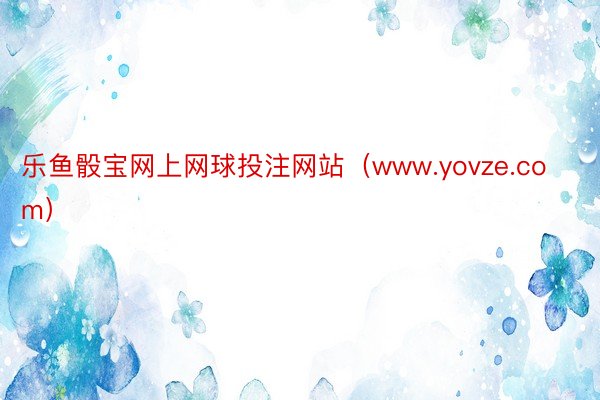 乐鱼骰宝网上网球投注网站（www.yovze.com）