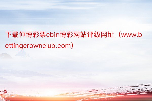 下载仲博彩票cbin博彩网站评级网址（www.bettingcrownclub.com）